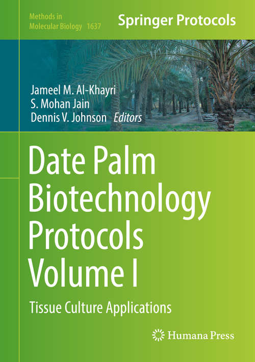 Date Palm Biotechnology Protocols Volume I: Tissue Culture Applications (Methods in Molecular Biology #1637)