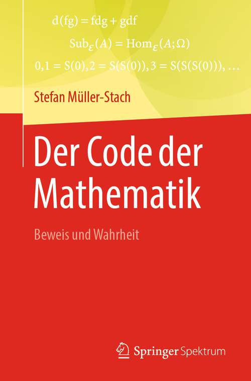 Book cover of Der Code der Mathematik: Beweis und Wahrheit (1. Aufl. 2023)