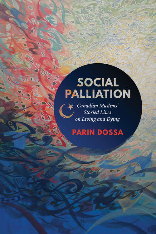 Social Palliation: Canadian Muslims’ Storied Lives on Living and Dying (G - Reference,information And Interdisciplinary Subjects Ser.)