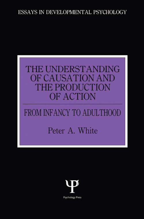 The Understanding of Causation and the Production of Action: From Infancy to Adulthood (Essays in Developmental Psychology)