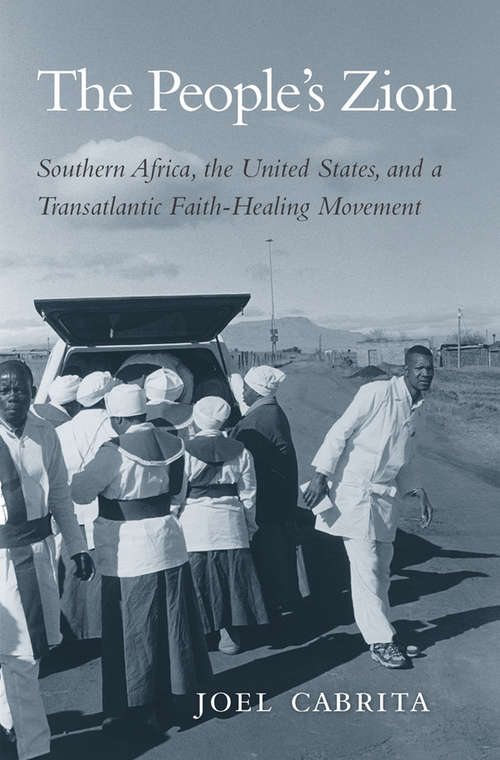The People’s Zion: Southern Africa, the United States, and a Transatlantic Faith-Healing Movement