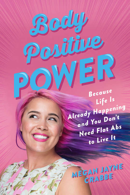Book cover of Body Positive Power: Because Life Is Already Happening and You Don't Need Flat Abs to Live It