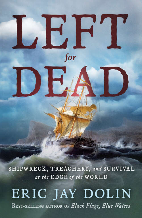 Book cover of Left for Dead: Shipwreck, Treachery, and Survival at the Edge of the World