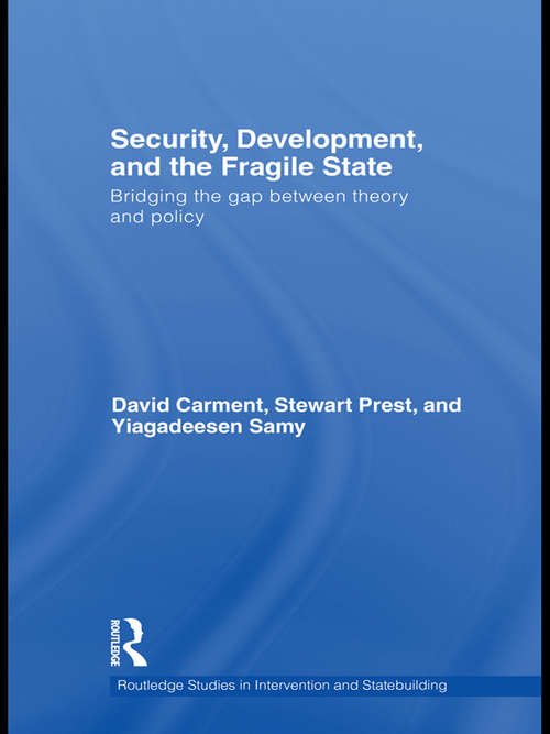 Security, Development and the Fragile State: Bridging the Gap between Theory and Policy (Routledge Studies in Intervention and Statebuilding)