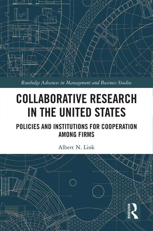 Collaborative Research in the United States: Policies and Institutions for Cooperation among Firms (Routledge Advances in Management and Business Studies)