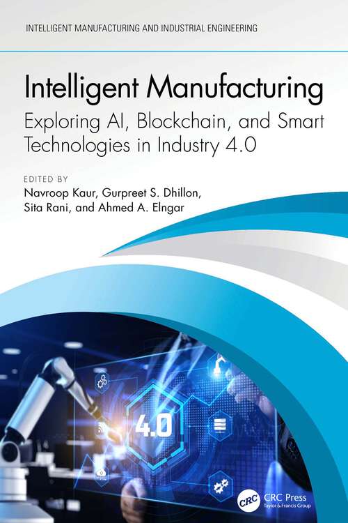 Book cover of Intelligent Manufacturing: Exploring AI, Blockchain, and Smart Technologies in Industry 4.0 (1) (Intelligent Manufacturing and Industrial Engineering)