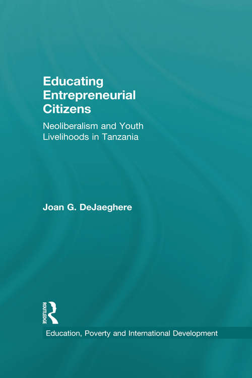 Educating Entrepreneurial Citizens: Neoliberalism and Youth Livelihoods in Tanzania (Education, Poverty and International Development)