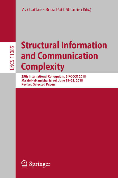 Book cover of Structural Information and Communication Complexity: 25th International Colloquium, SIROCCO 2018, Ma'ale HaHamisha, Israel, June 18-21, 2018, Revised Selected Papers (1st ed. 2018) (Lecture Notes in Computer Science #11085)