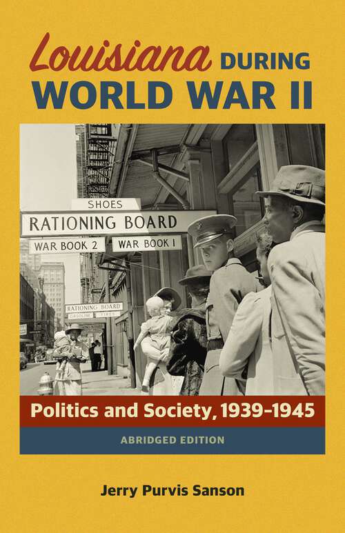 Book cover of Louisiana during World War II: Politics and Society, 1939–1945
