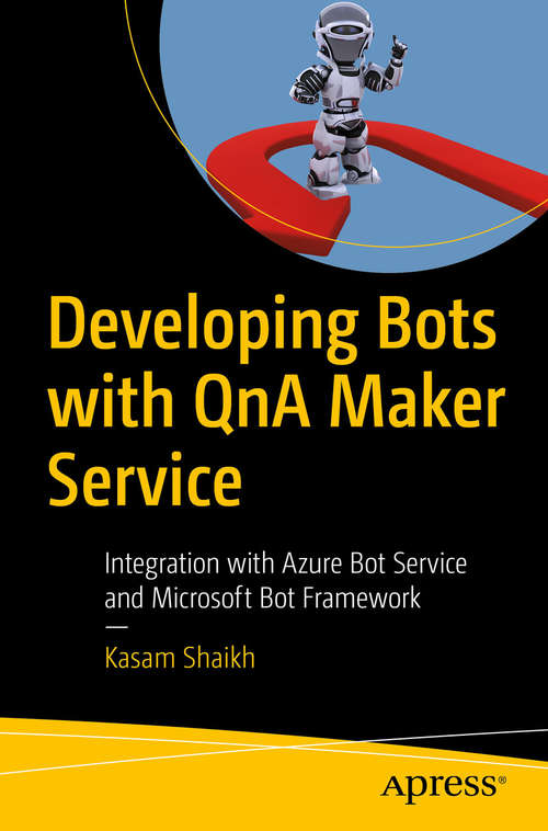 Book cover of Developing Bots with QnA Maker Service: Integration with Azure Bot Service and Microsoft Bot Framework (1st ed.)