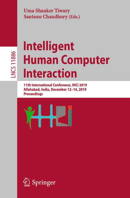 Intelligent Human Computer Interaction: 11th International Conference, IHCI 2019, Allahabad, India, December 12–14, 2019, Proceedings (Lecture Notes in Computer Science #11886)