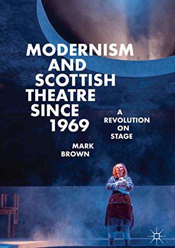 Modernism and Scottish Theatre since 1969: A Revolution on Stage
