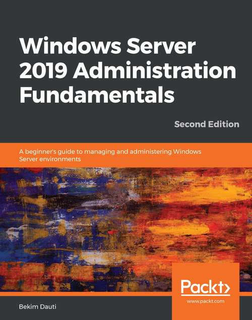 Book cover of Windows Server 2019 Administration Fundamentals: A beginner's guide to managing and administering Windows Server environments, 2nd Edition