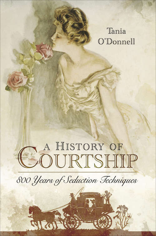 Book cover of A History of Courtship: 800 Years of Seduction Techniques