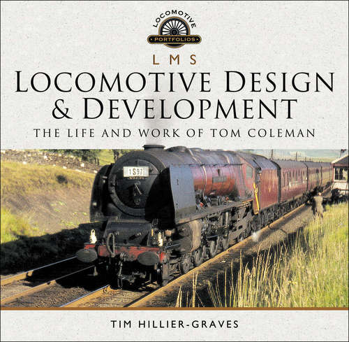 Book cover of LMS Locomotive Design & Development: The Life and Work of Tom Coleman (Locomotive Portfolio Ser.)
