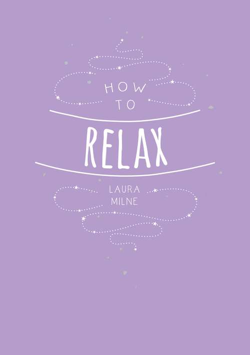 Book cover of How to Relax: Tips and Techniques to Calm the Mind, Body and Soul