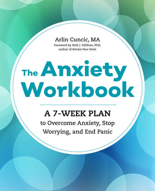 Book cover of The Anxiety Workbook: A 7-Week Plan to Overcome Anxiety, Stop Worrying, and End Panic