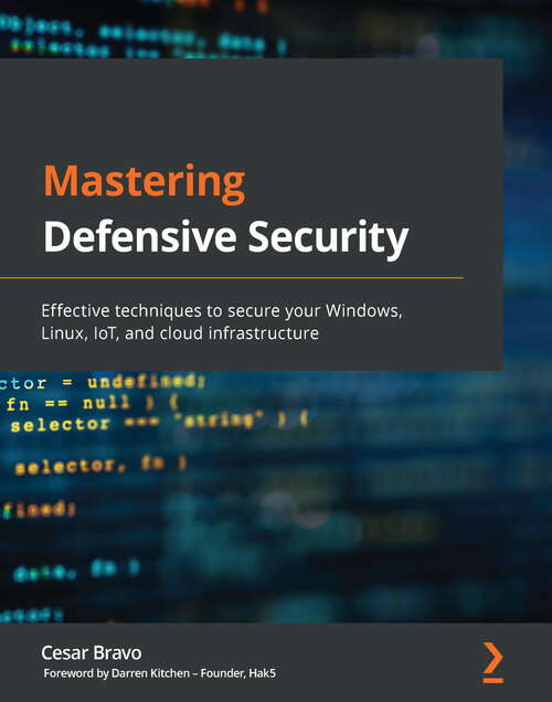 Book cover of Mastering Defensive Security: Effective techniques to secure your Windows, Linux, IoT, and cloud infrastructure