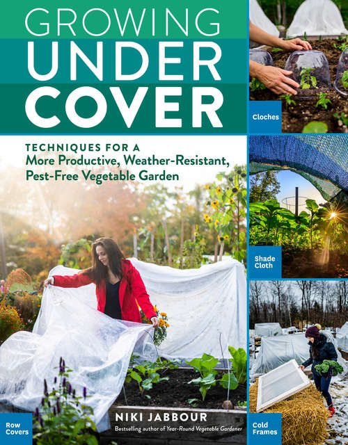 Book cover of Growing Under Cover: Techniques for a More Productive, Weather-Resistant, Pest-Free Vegetable Garden