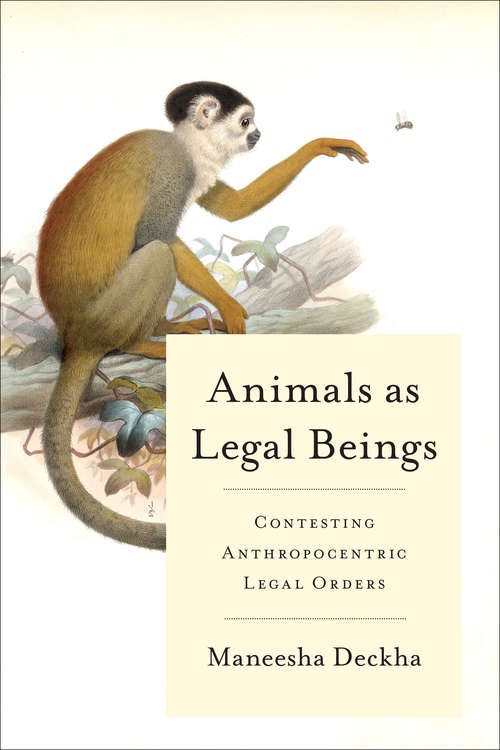 Animals as Legal Beings: Contesting Anthropocentric Legal Orders