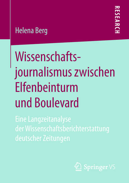Book cover of Wissenschaftsjournalismus zwischen Elfenbeinturm und Boulevard: Eine Langzeitanalyse Der Wissenschaftsberichterstattung Deutscher Zeitungen (1. Aufl. 2018)