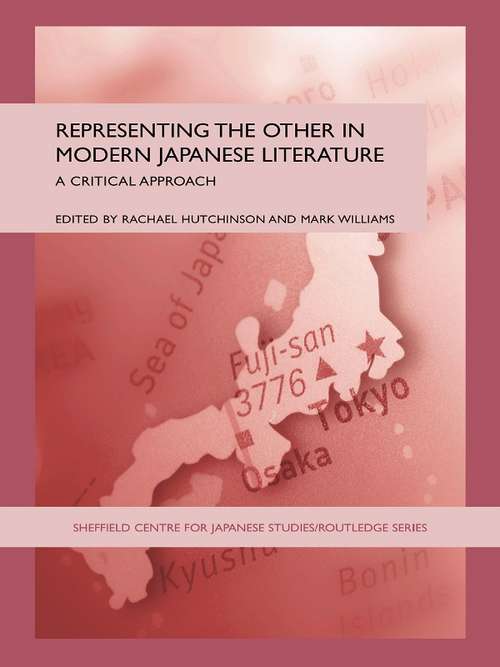 Representing the Other in Modern Japanese Literature: A Critical Approach (The University of Sheffield/Routledge Japanese Studies Series)