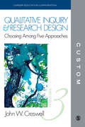 Qualitative Inquiry and Research Design: Choosing Among Five Approaches (Custom CEC Third Edition)