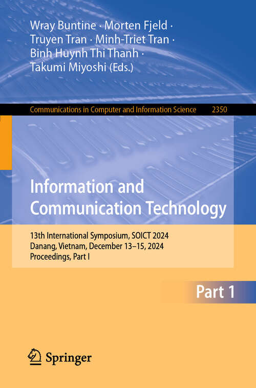 Book cover of Information and Communication Technology: 13th International Symposium, SOICT 2024, Danang, Vietnam, December 13–15, 2024, Proceedings, Part I (Communications in Computer and Information Science #2350)