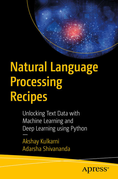 Natural Language Processing Recipes: Unlocking Text Data with Machine Learning and Deep Learning using Python