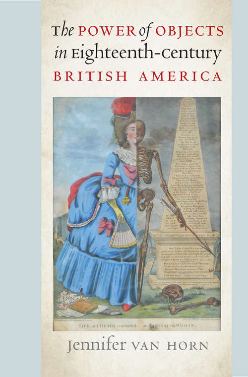 The Power of Objects in Eighteenth-Century British America (Published by the Omohundro Institute of Early American History and Culture and the University of North Carolina Press)