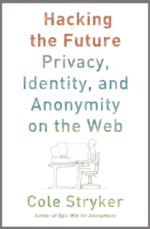 Book cover of Hacking the Future: Privacy, Identity, and Anonymity on the Web