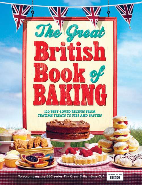 Book cover of The Great British Book of Baking: Discover over 120 delicious recipes in the official tie-in to Series 1 of The Great British Bake Off