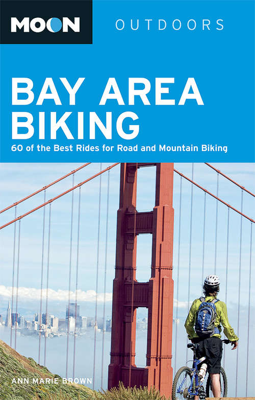 Moon Bay Area Biking: More Than 60 of the Best Rides for Road and Mountain Biking (Moon Outdoors)
