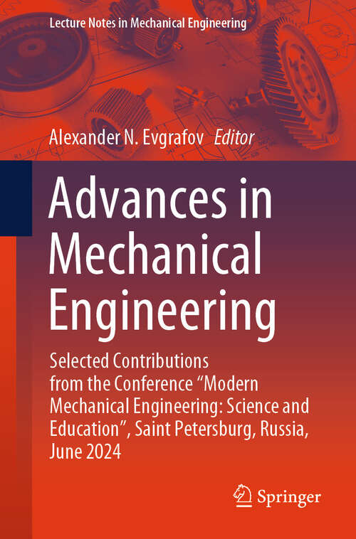 Book cover of Advances in Mechanical Engineering: Selected Contributions from the Conference “Modern Mechanical Engineering: Science and Education”, Saint Petersburg, Russia, June 2024 (Lecture Notes in Mechanical Engineering)
