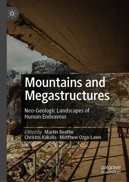 Book cover of Mountains and Megastructures: Neo-Geologic Landscapes of Human Endeavour (1st ed. 2021)
