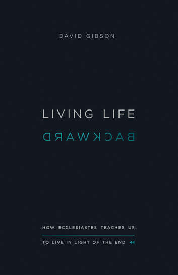 Book cover of Living Life Backward: How Ecclesiastes Teaches Us to Live in Light of the End
