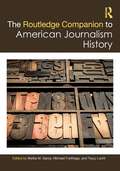 The Routledge Companion to American Journalism History (Routledge Media and Cultural Studies Companions)