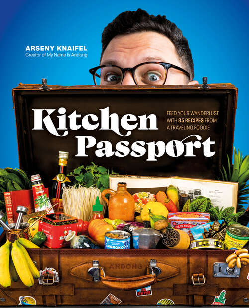 Book cover of Kitchen Passport: Feed Your Wanderlust with 85 Recipes from a Traveling Foodie