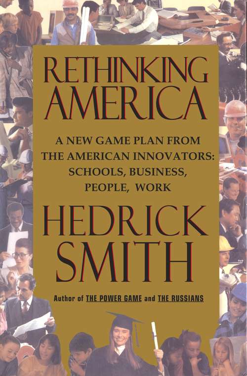 Rethinking America: A New Game Plan from the American Innovators: Schools, Business, People, Work