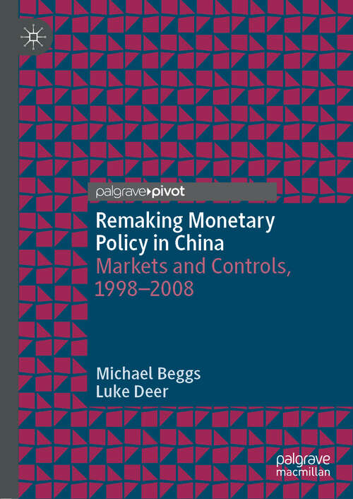 Book cover of Remaking Monetary Policy in China: Markets and Controls, 1998–2008 (1st ed. 2019)