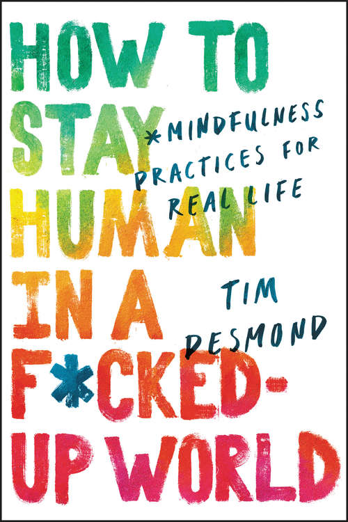 Book cover of How to Stay Human in a F*cked-Up World: Mindfulness Practices for Real Life