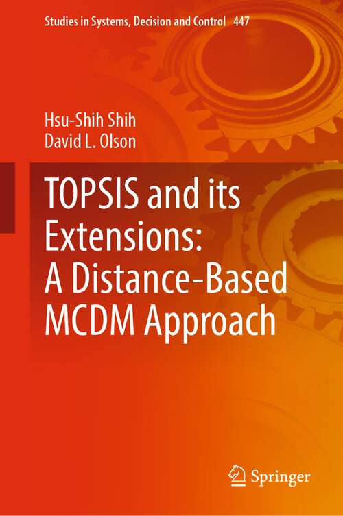 Book cover of TOPSIS and its Extensions: A Distance-Based MCDM Approach (1st ed. 2022) (Studies in Systems, Decision and Control #447)
