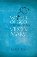 Mother of God: A History of the Virgin Mary