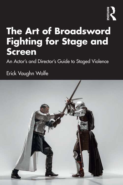 Book cover of The Art of Broadsword Fighting for Stage and Screen: An Actor’s and Director’s Guide to Staged Violence