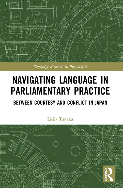 Book cover of Navigating Language in Parliamentary Practice: Between Courtesy and Conflict in Japan (1) (Routledge Research in Pragmatics)