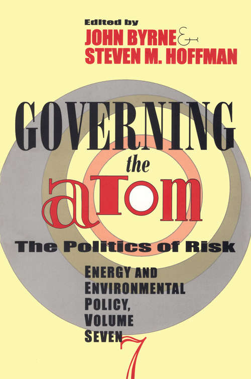 Governing the Atom (Politics Of Risk Energy Policy Studies #Vol. 7)