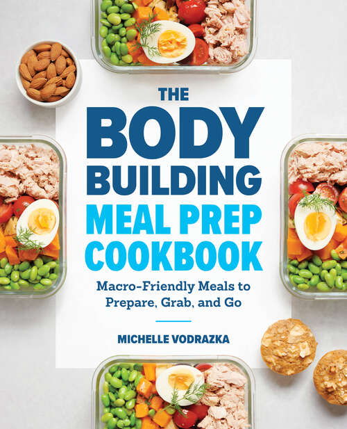 Book cover of The Bodybuilding Meal Prep Cookbook: Macro-Friendly Meals to Prepare, Grab, and Go