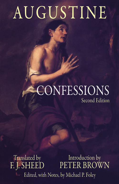 Confessions: The Original, Classic Text By Augustine Bishop Of Hippo, His Autobiography And Conversion Story (Hackett Classics)