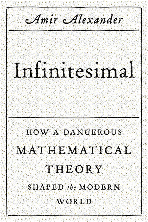 Book cover of Infinitesimal: How a Dangerous Mathematical Theory Shaped the Modern World