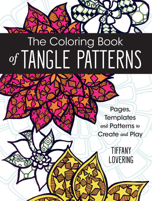 Book cover of The Coloring Book of Tangle Patterns: Pages, Templates and Patterns to Create and Play
